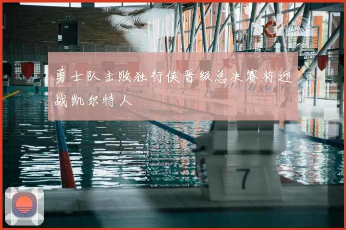 勇士队击败独行侠晋级总决赛将迎战凯尔特人