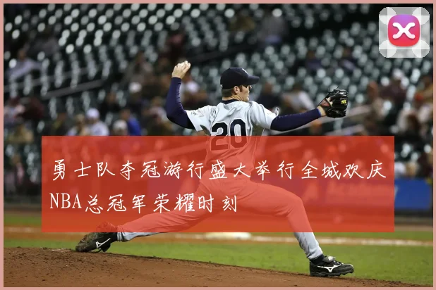 勇士队夺冠游行盛大举行全城欢庆NBA总冠军荣耀时刻