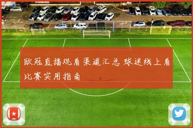 欧冠直播观看渠道汇总 球迷线上看比赛实用指南
