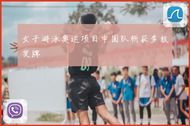 女子游泳奥运项目中国队斩获多枚奖牌
